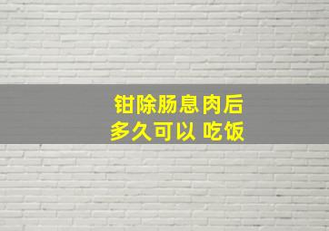 钳除肠息肉后多久可以 吃饭